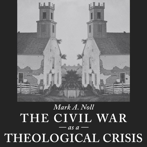 The Civil War as a Theological Crisis, Mark A. Noll
