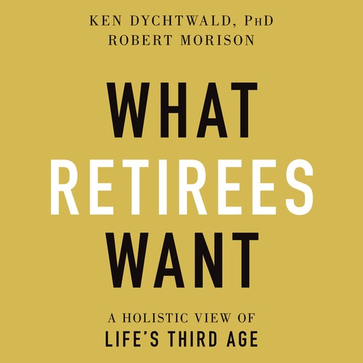 What Retirees Want, Ken Dychtwald, Robert Morison