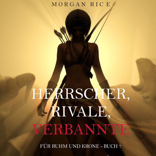 Herrscher, Rivale, Verbannte (Für Ruhm und Krone – Buch 7), Morgan Rice