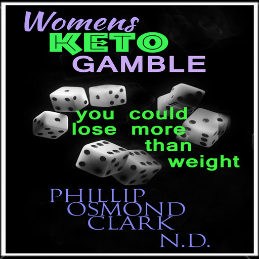 Womens Keto Gamble - You Could Lose More than Weight, Phillip Osmond Clark N.D.