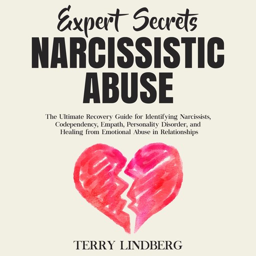 Expert Secrets – Narcissistic Abuse: The Ultimate Narcissism Recovery Guide for Identifying Narcissists, Codependency, Empath, Personality Disorder, and Healing From Emotional Abuse in Relationships., Terry Lindberg