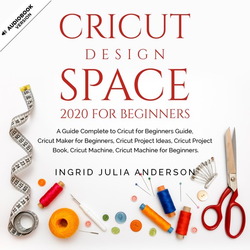 Cricut Design Space 2020 For Beginners, Ingrid Julia Anderson