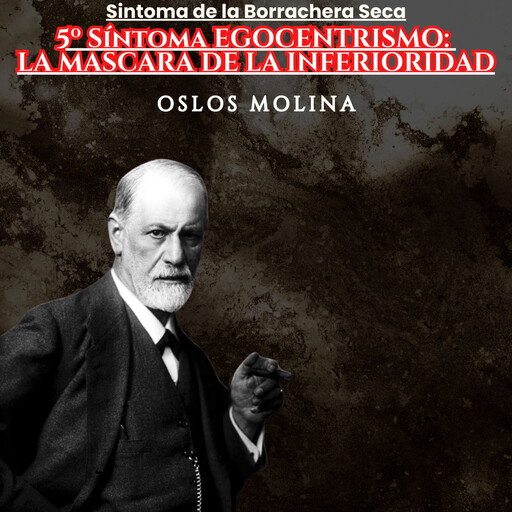 5º Síntoma EGOCENTRISMO: LA MASCARA DE LA INFERIORIDAD, Oslos Molina