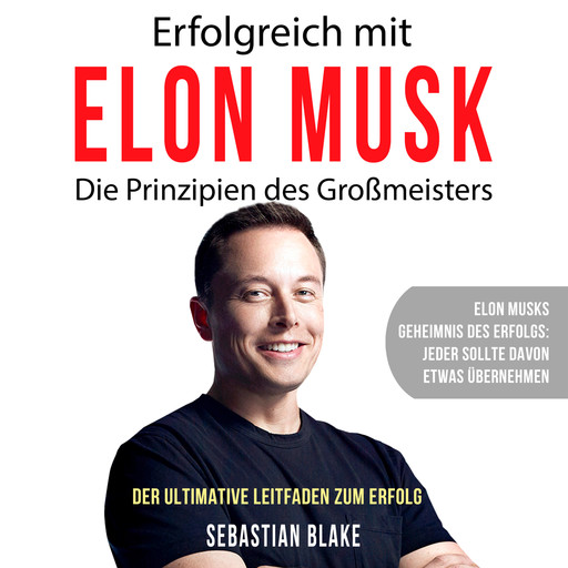 Erfolgreich mit Elon Musk - Die Prinzipien des Großmeisters (Ungekürzt), Sebastian Blake
