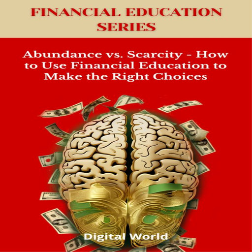 Abundance vs. Scarcity - How to Use Financial Education to Make the Right Choices, Digital World