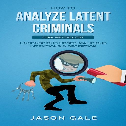 How to Analyze Latent Criminals: Dark Psychology, Jason Gale