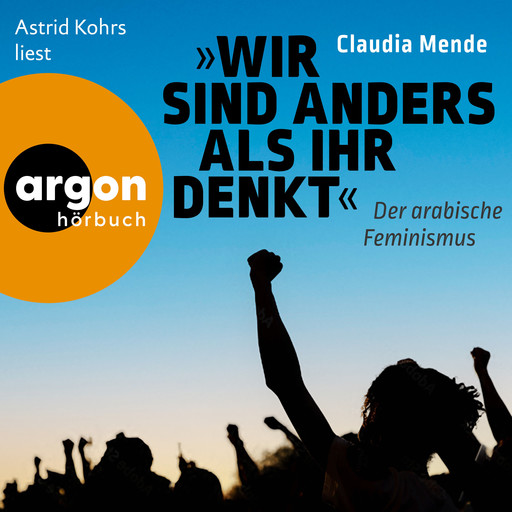 Wir sind anders, als ihr denkt - Der arabische Feminismus (Ungekürzte Lesung), Claudia Mende