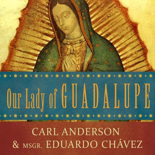 Our Lady of Guadalupe, Carl Anderson, Eduardo Chávez