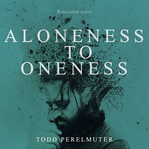 Aloneness to Oneness, Todd Perelmuter