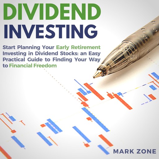 Dividend Investing: Start Planning Your Early Retirement Investing in Dividend Stocks: an Easy Practical Guide to Finding Your Way to Financial Freedom, Mark Zone