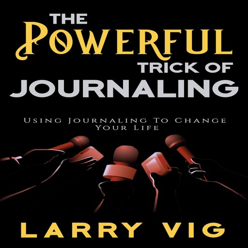 The Powerful Trick of Journaling, Larry Vig