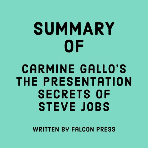 Summary of Carmine Gallo’s The Presentation Secrets of Steve Jobs, Falcon Press