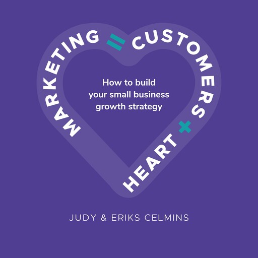 Marketing = Customers + Heart, Judy Celmins, Eriks Celmins