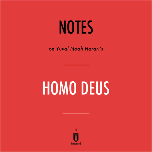 Notes on Yuval Noah Harari's Homo Deus by Instaread, Instaread