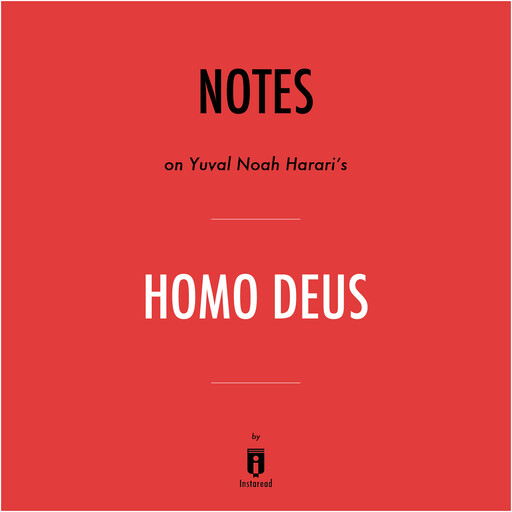 Notes on Yuval Noah Harari's Homo Deus by Instaread, Instaread