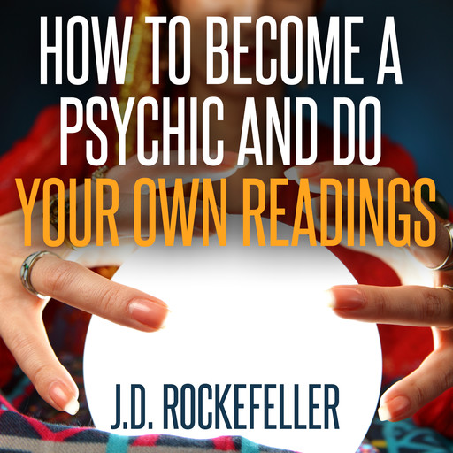 How to Become a Psychic and Do Your Own Readings, J.D. Rockefeller