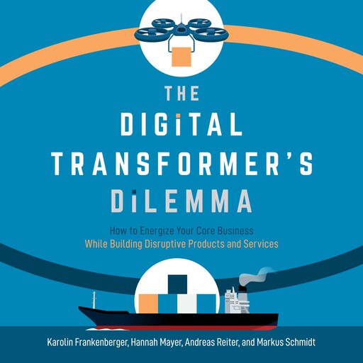 The Digital Transformer's Dilemma, Karolin Frankenberger, Hannah Mayer, Andreas Reiter, Markus Schmidt