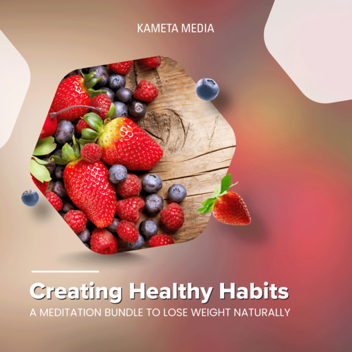 Creating Healthy Habits: A Meditation Bundle to Lose Weight Naturally, Kameta Media