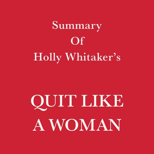Summary of Holly Whitaker’s Quit Like a Woman, Swift Reads