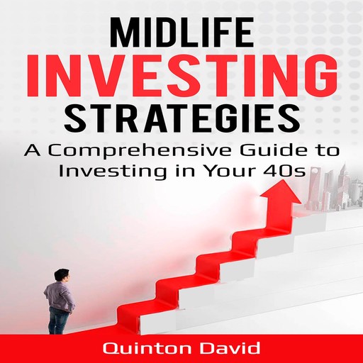 Midlife Investing Strategies A Comprehensive Guide to Investing in Your 40s, Quinton David