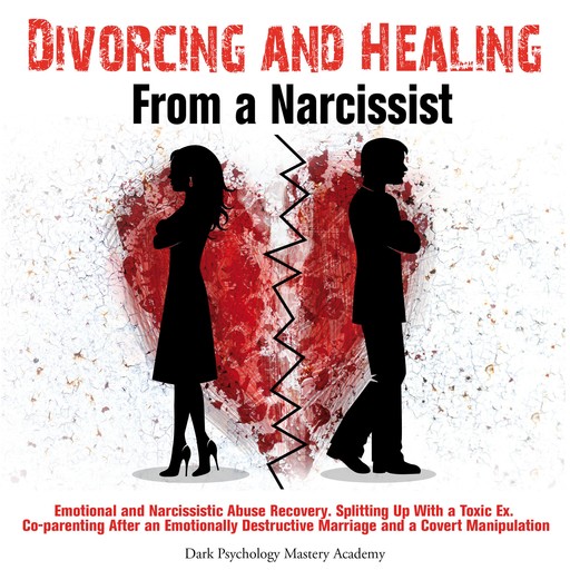 Divorcing and Healing From a Narcissist, Dark Psychology Mastery Academy