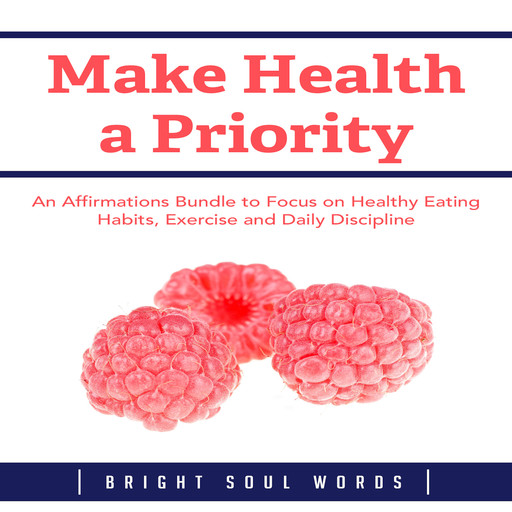 Make Health a Priority: An Affirmations Bundle to Focus on Healthy Eating Habits, Exercise and Daily Discipline, Bright Soul Words