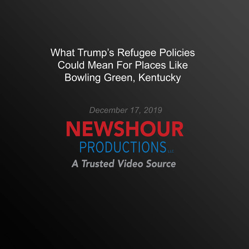 What Trump's Refugee Policies Could Mean For Places Like Bowling Green, Kentucky, PBS NewsHour