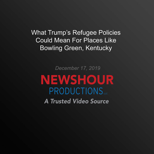 What Trump's Refugee Policies Could Mean For Places Like Bowling Green, Kentucky, PBS NewsHour