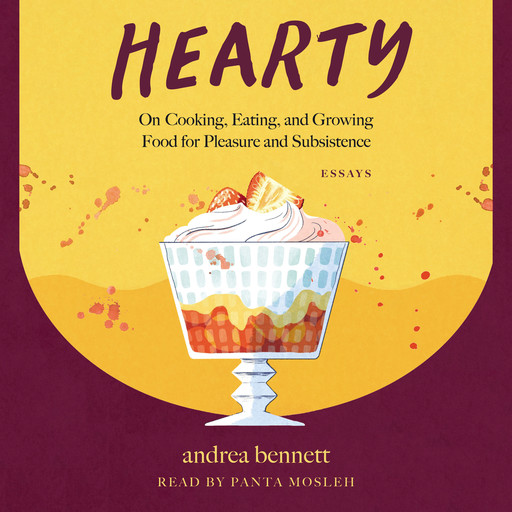 Hearty - On Cooking, Eating, and Growing Food for Pleasure and Subsistence (Unabridged), Andrea Bennett