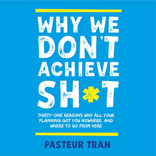 Why We Don't Achieve Sh*t, Pasteur Tran