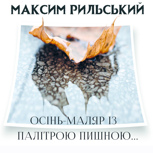Осінь-маляр із палітрою пишною, Максим Рильський