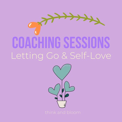 Coaching Sessions - Letting Go & Self-Love, Bloom Think
