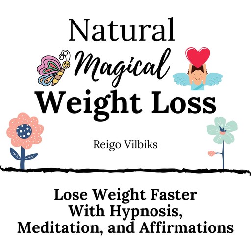 Natural Magical Weight Loss: Lose Weight Faster with Hypnosis, Meditation, and Affirmations, Reigo Vilbiks
