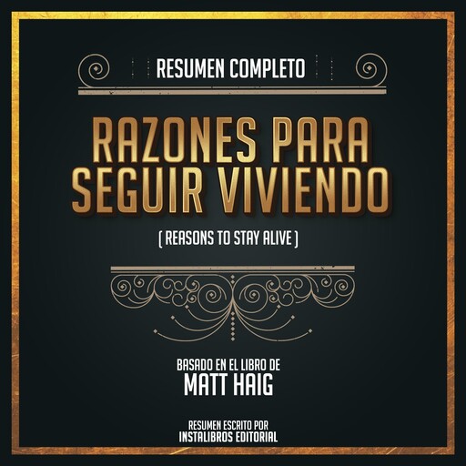 Resumen Completo: Razones Para Seguir Viviendo (Reasons To Stay Alive) - Basado En El Libro De Matt Haig, Instalibros Editorial