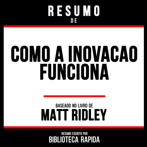 Resumo De Como A Inovação Funciona - Baseado No Livro De Matt Ridley, Biblioteca Rapida