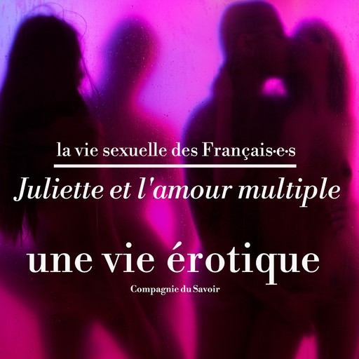 Juliette et l'amour multiple, une vie érotique, Victoire Tuaillon, Pauline Verduzier, Juliette