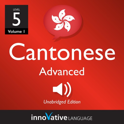 Learn Cantonese - Level 5: Advanced Cantonese, Volume 1, Innovative Language Learning