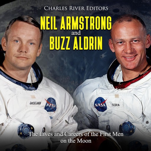 Neil Armstrong and Buzz Aldrin: The Lives and Careers of the First Men on the Moon, Charles Editors