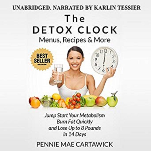 The Detox Clock: Menus, Recipes & More: Jump Start Your Metabolism, Burn Fat Quickly and Lose up to 8 Pounds in 14 Days, Pennie Mae Cartawick