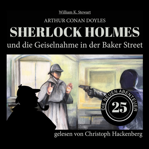 Sherlock Holmes und die Geiselnahme in der Baker Street - Die neuen Abenteuer, Folge 25 (Ungekürzt), Arthur Conan Doyle, William K. Stewart