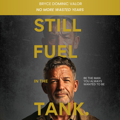 Still Fuel in the Tank. Be the Man You Always Wanted to Be, Bryce Dominic Valor