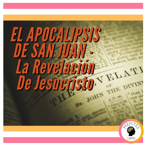 EL APOCALIPSIS DE SAN JUAN: La Revelación De Jesucristo, MENTES LIBRES