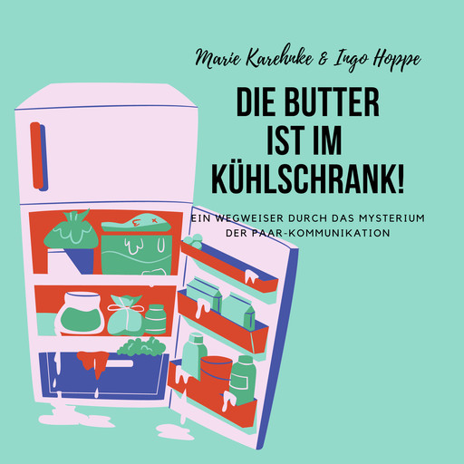 Die Butter ist im Kühlschrank!, Ingo Hoppe, Marie Karehnke