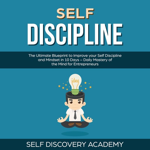 Self Discipline: The Ultimate Blueprint to Improve your Self Discipline and Mindset in 10 Days – Daily Mastery of the Mind for Entrepreneurs, Self Discovery Academy