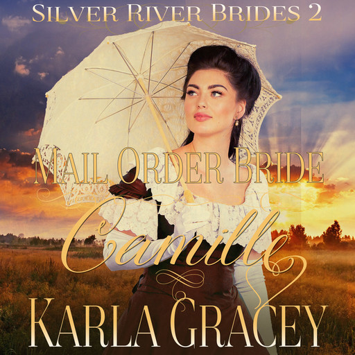 Mail Order Bride Camille (Silver River Brides, Book 2), Karla Gracey