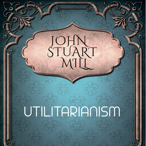 John Stuart Mill - Utilitarianism, John Stuart Mill