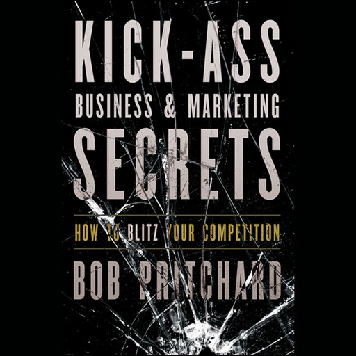 Kick Ass Business and Marketing Secrets, Bob Pritchard