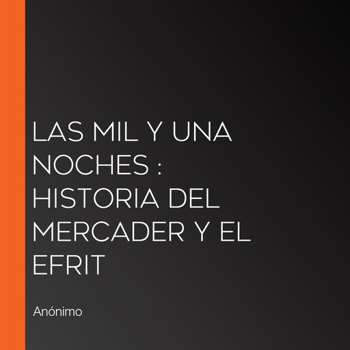 Las mil y una noches : Historia del mercader y el efrit, Anónimo