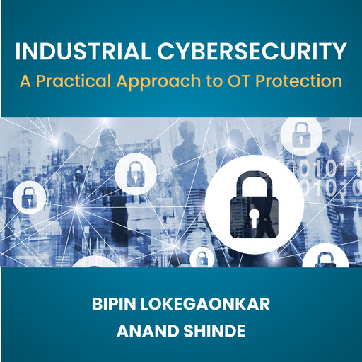 Industrial Cybersecurity, Anand Shinde, Bipin Lokegaonkar