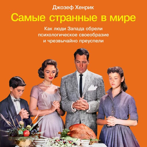 Самые странные в мире: Как люди Запада обрели психологическое своеобразие и чрезвычайно преуспели, Джозеф Хенрик